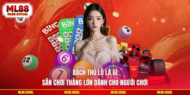 Bạch Thủ Lô Là Gì - Sân Chơi Thắng Lớn Dành Cho Người Chơi