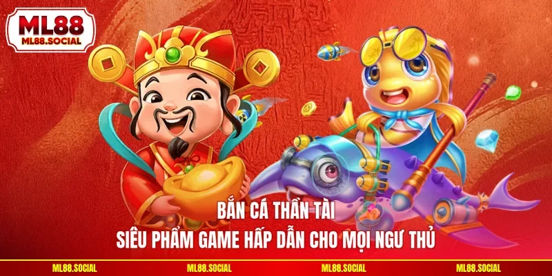 Bắn Cá Thần Tài - Siêu Phẩm Game Hấp Dẫn Cho Mọi Ngư Thủ