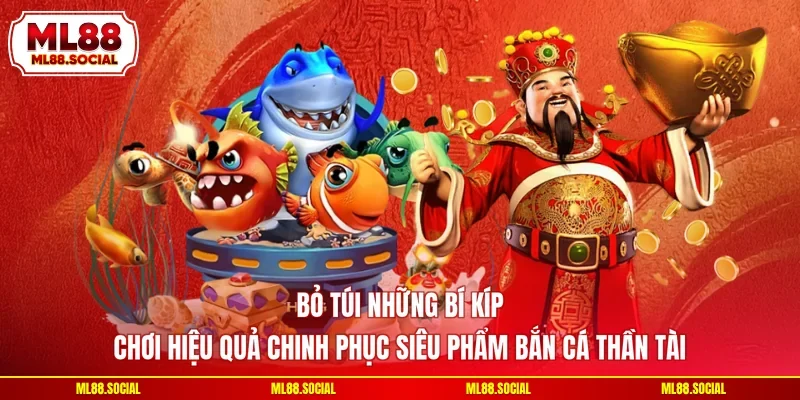 Bỏ túi những bí kíp chơi hiệu quả chinh phục siêu phẩm Bắn cá thần tài