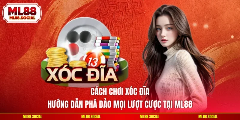 Cách Chơi Xóc Đĩa - Hướng Dẫn Phá Đảo Mọi Lượt Cược Tại ML88