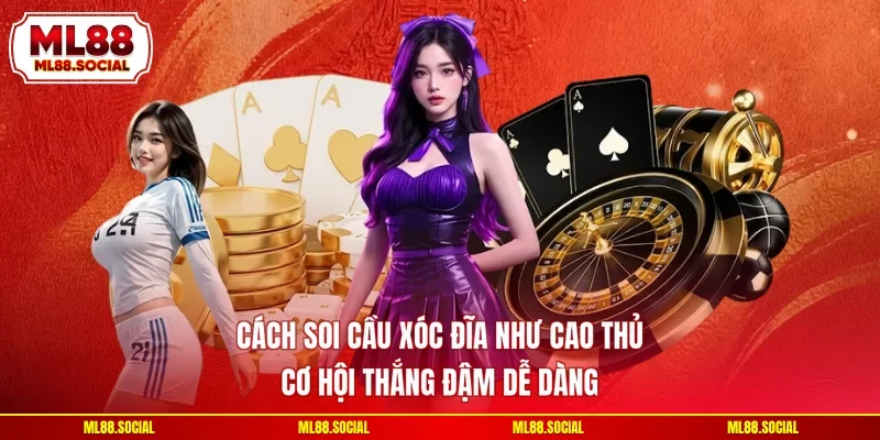 Cách Soi Cầu Xóc Đĩa Như Cao Thủ - Cơ Hội Thắng Đậm Dễ Dàng