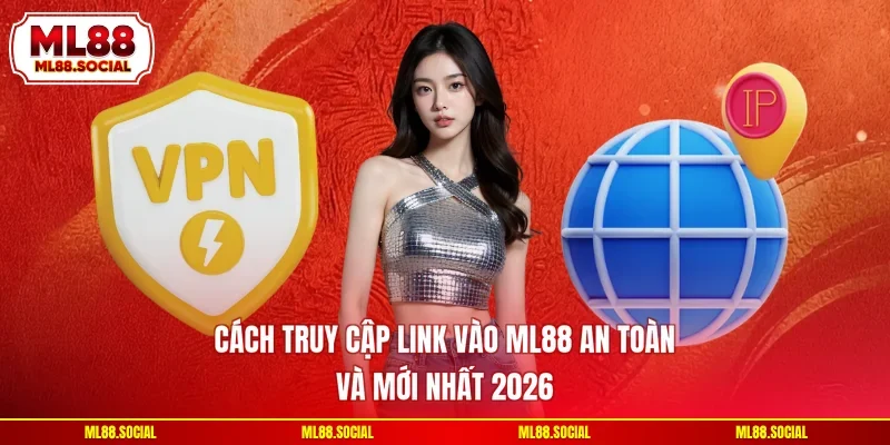 Cách Truy Cập Link Vào ML88 An Toàn Và Mới Nhất 2026