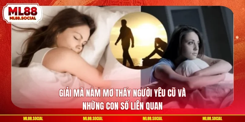 Giải Mã Nằm Mơ Thấy Người Yêu Cũ Và Những Con Số Liên Quan