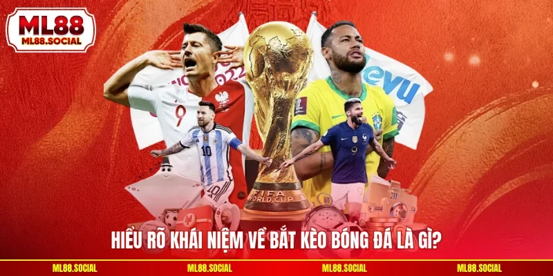 Hiểu rõ khái niệm về bắt kèo bóng đá là gì?