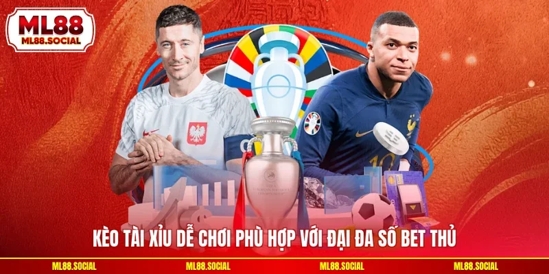 Kèo tài xỉu dễ chơi phù hợp với đại đa số bet thủ