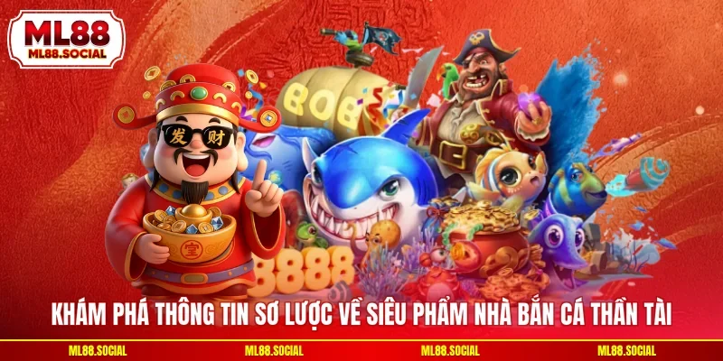 Khám phá thông tin sơ lược về siêu phẩm nhà bắn cá thần tài