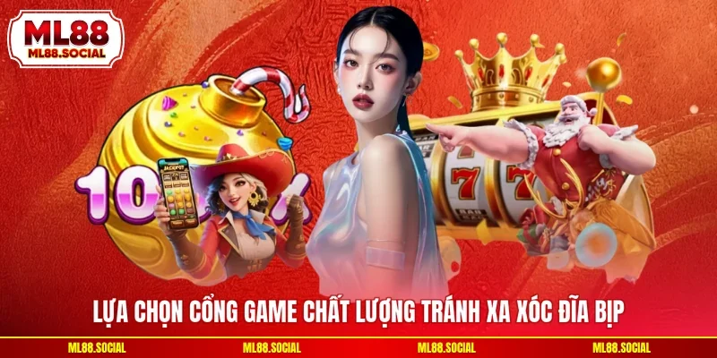 Lựa chọn cổng game chất lượng tránh xa xóc đĩa bịp