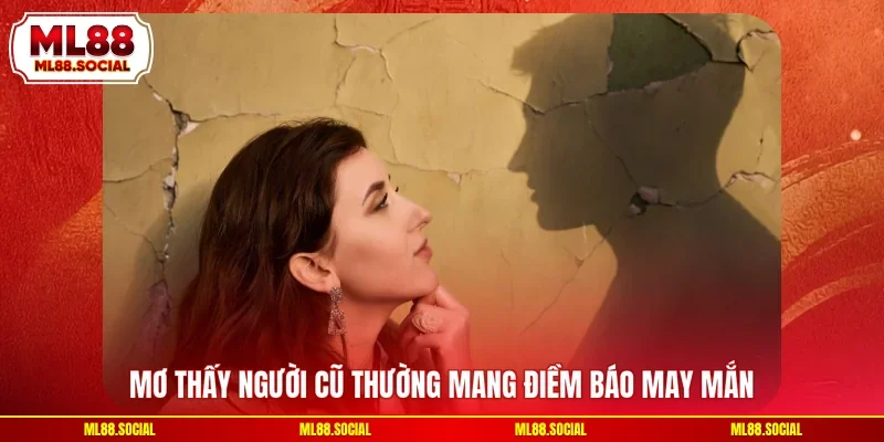 Mơ thấy người cũ thường mang điềm báo may mắn