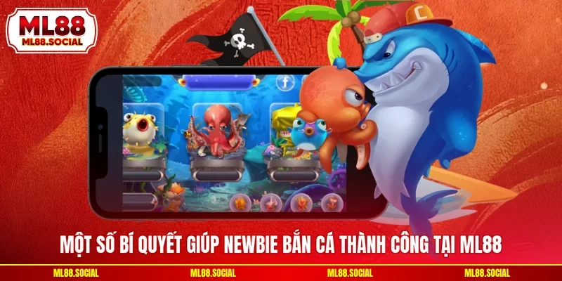 Một số bí quyết giúp newbie bắn cá thành công tại ML88