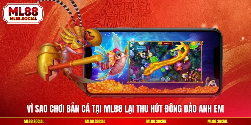 Vì sao chơi bắn cá tại ML88 lại thu hút đông đảo anh em